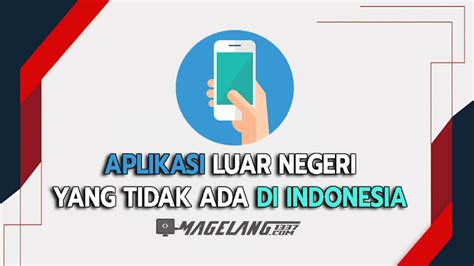 Aplikasi Luar Negeri Yang Tidak Ada Di Indonesia